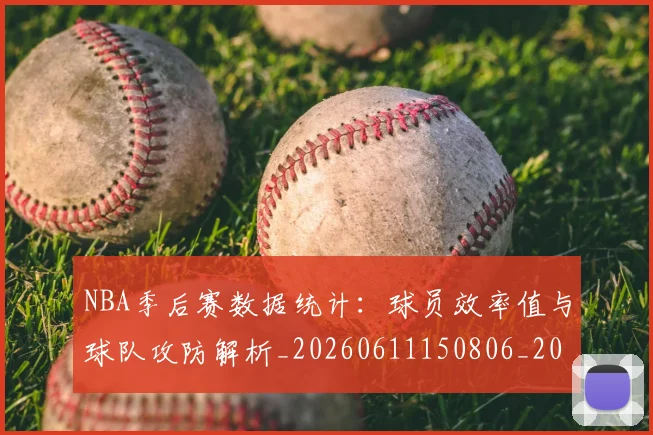 NBA季后赛数据统计：球员效率值与球队攻防解析_20260611150806_20260714211726