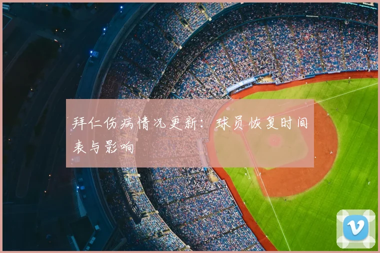 拜仁伤病情况更新：球员恢复时间表与影响