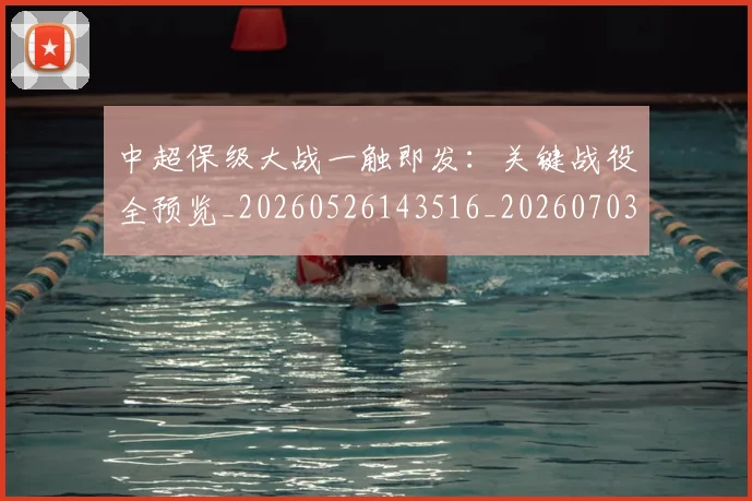 中超保级大战一触即发：关键战役全预览_20260526143516_20260703203612